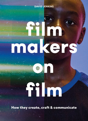 Filmmakers on Film: How They Create, Craft and Communicate By David Jenkins Cover Image