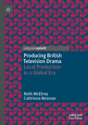 Producing British Television Drama: Local Production in a Global Era Cover Image