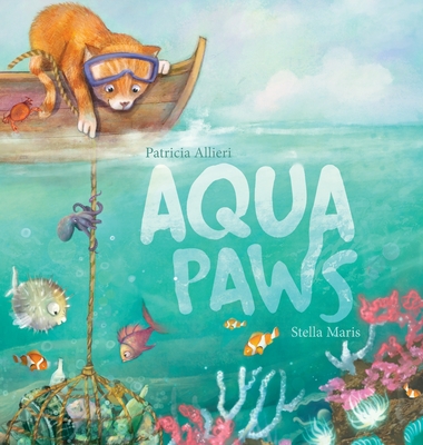 Aqua Paws: A book about Friendship, Courage, and the Ocean By Patricia Allieri, Stella Maris (Illustrator) Cover Image