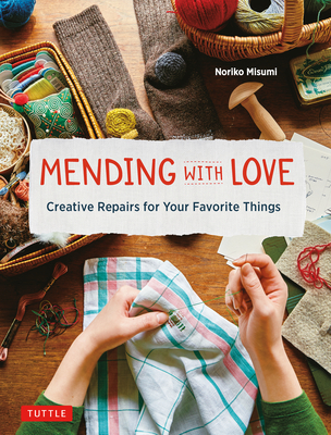 Mending with Love: Creative Repairs for Your Favorite Things (from the Author of Joyful Mending) By Noriko Misumi Cover Image