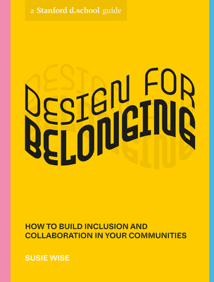 Design for Belonging: How to Build Inclusion and Collaboration in Your Communities (Stanford d.school Library) cover