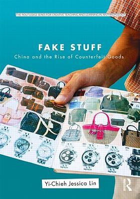 Fake Stuff: China and the Rise of Counterfeit Goods (Routledge Series for Creative Teaching and Learning in Anthr)