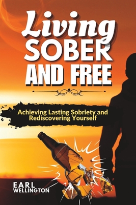 Living Sober and Free: Achieving Lasting Sobriety and Rediscovering Yourself Cover Image