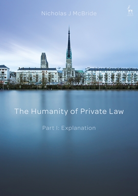 The Humanity of Private Law: Part I: Explanation By Nicholas J. McBride Cover Image