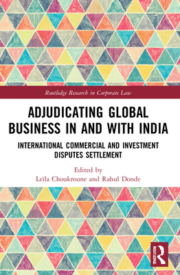 Adjudicating Global Business in and with India: International Commercial and Investment Disputes Settlement (Routledge Research in Corporate Law) Cover Image