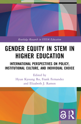Gender Equity in STEM in Higher Education: International Perspectives on Policy, Institutional Culture, and Individual Choice (Routledge Research in Stem Education)