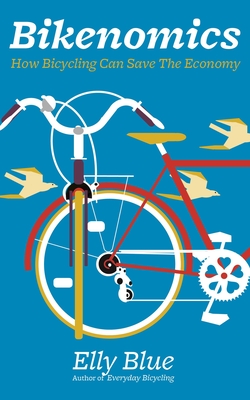 Bikenomics: How Bicycling Can Save the Economy By Elly Blue Cover Image
