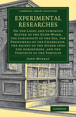 Experimental Researches: On the Light and Luminous Matter of the Glow-Worm, the Luminosity of the Sea, the Phenomena of the Chameleon, the Asce (Cambridge Library Collection - Zoology)