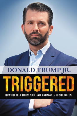 Triggered: How the Left Thrives on Hate and Wants to Silence Us By Donald Trump, Jr. Cover Image