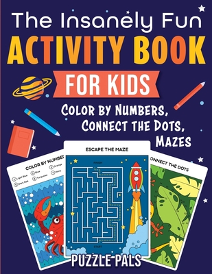 The Insanely Fun Activity Book For Kids: Color By Numbers, Connect The Dots, Mazes By Puzzle Pals, Bryce Ross Cover Image
