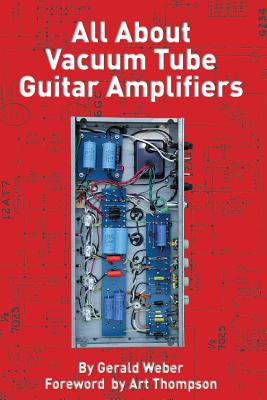 All about Vacuum Tube Guitar Amplifiers By Gerald Weber Cover Image