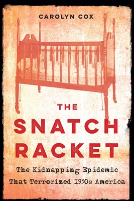 The Snatch Racket: The Kidnapping Epidemic That Terrorized 1930s America By Carolyn Cox Cover Image