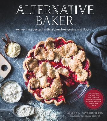 Alternative Baker: Reinventing Dessert with Gluten-Free Grains and Flours By Alanna Taylor-Tobin Cover Image