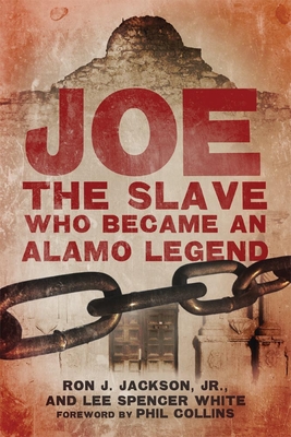 Joe, the Slave Who Became an Alamo Legend By Ron J. Jackson, Lee Spencer White, Phil Collins (Foreword by) Cover Image