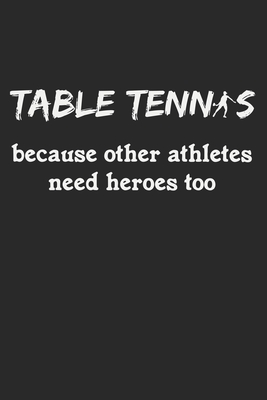 Table Tennis Because Other Athletes Need Heroes Too: Notebook A5 Size, 6x9 inches, 120 dot grid dotted Pages, Funny Quote Ping Pong Ping-Pong Table Te Cover Image