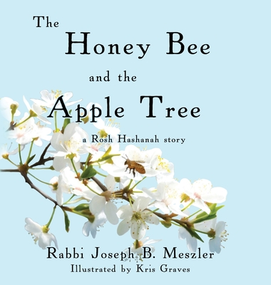 The Honey Bee and the Apple Tree: A Rosh Hashanah Story By Joseph B. Meszler, Kris Graves (Illustrator) Cover Image