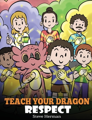 Teach Your Dragon Respect: A Story About Being Respectful (My Dragon Books #43)