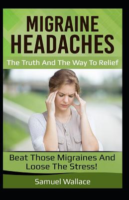 Migraine Headaches: The Truth and the Way to Relief (Natural Medicine #1)