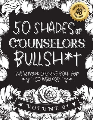50 Shades of Counselors Bullsh*t: Swear Word Coloring Book For Counselors: Funny gag gift for Counselors w/ humorous cusses & snarky sayings Counselor By Funny Swear Counselor Gift Books Cover Image