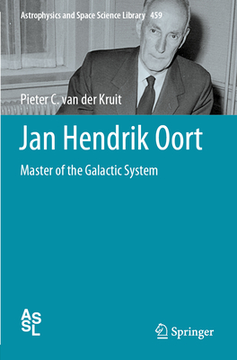 Jan Hendrik Oort: Master of the Galactic System (Astrophysics and Space Science Library #459)