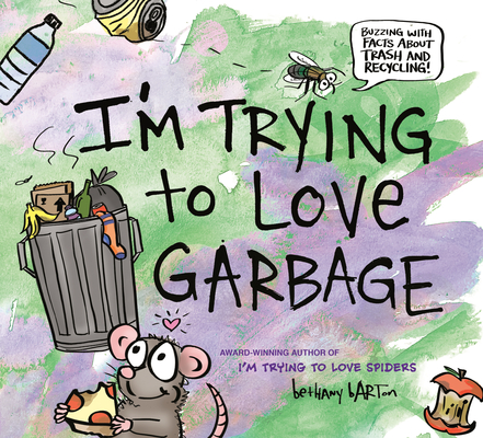 I'm Trying to Love Garbage By Bethany Barton, Bethany Barton (Illustrator) Cover Image