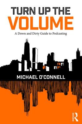 Turn Up the Volume: A Down and Dirty Guide to Podcasting By Michael O'Connell Cover Image