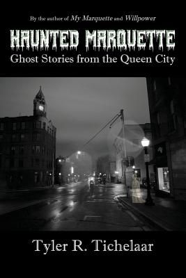 Haunted Marquette: Ghost Stories from the Queen City By Tyler R. Tichelaar Cover Image