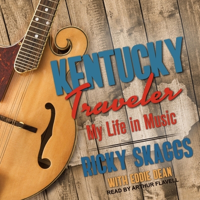 Kentucky Traveler Lib/E: My Life in Music By Eddie Dean (Contribution by), Arthur Flavell (Read by), Ricky Skaggs Cover Image