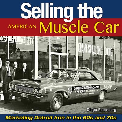Selling the American Muscle Car: Marketing Detroit Iron in the 60s and 70s By Diego Rosenberg Cover Image