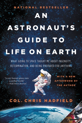 An Astronaut's Guide to Life on Earth: What Going to Space Taught Me About Ingenuity, Determination, and Being Prepared for Anything By Chris Hadfield Cover Image
