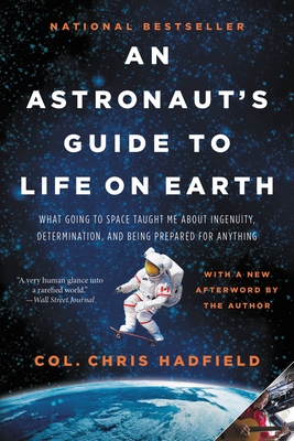 An Astronaut's Guide to Life on Earth: What Going to Space Taught Me About Ingenuity, Determination, and Being Prepared for Anything Cover Image