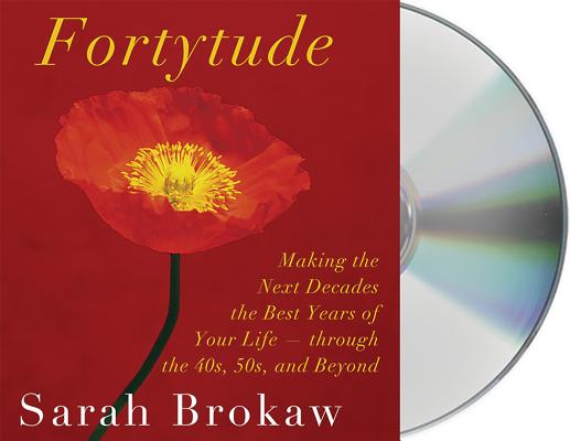 Fortytude: Making the Next Decades the Best Years of Your Life - Through 40s, 50s, and Beyond By Sarah Brokaw, Sarah Brokaw (Read by) Cover Image