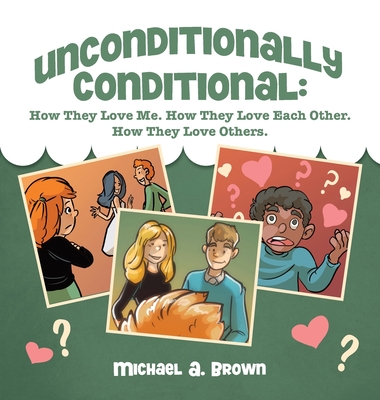 Unconditionally Conditional: How They Love Me. How They Love Each Other. How They Love Others. By Michael A. Brown Cover Image