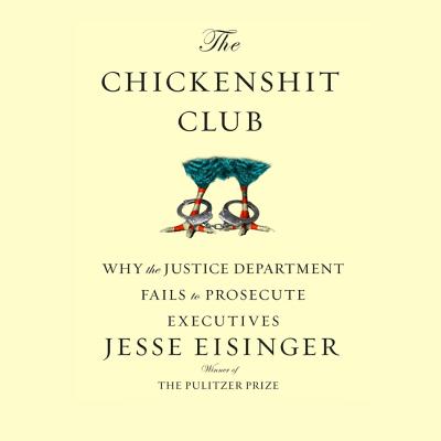 The Chickenshit Club: Why the Justice Department Fails to Prosecute Executiveswhite Collar Criminals