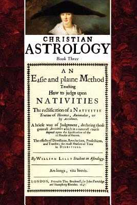 Christian Astrology, Book 3: An Easie and Plaine Method How to Judge Upon Nativities By William Lilly, David R. Roell (Editor) Cover Image