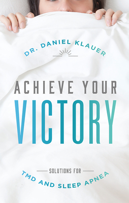 Achieve Your Victory: Solutions for Tmd and Sleep Apnea By Daniel Klauer Cover Image