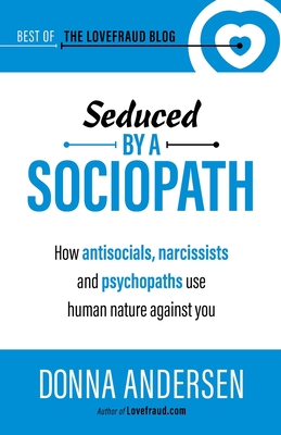 Seduced by a Sociopath: How Antisocials, Narcissists and Psychopaths Use Human Nature Against You By Donna Andersen Cover Image