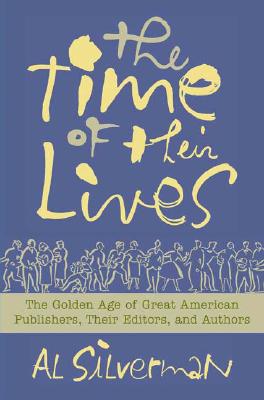 The Time of Their Lives: The Golden Age of Great American Book Publishers, Their Editors and Authors Cover Image