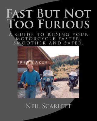 Fast But Not Too Furious: A guide to riding any motorcycle faster, smoother & safer. Cover Image
