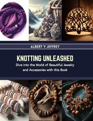 Knotting Unleashed: Dive into the World of Beautiful Jewelry and Accessories with this Book Cover Image