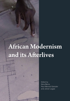 African Modernism and Its Afterlives By Paul Wenzel Geissler (Editor), Nina Berre (Editor), Johan Lagae (Editor) Cover Image