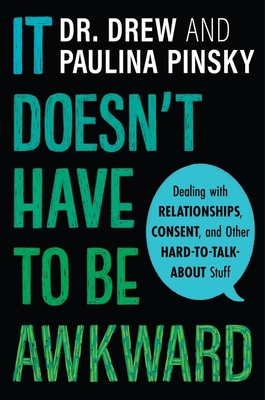It Doesn't Have to Be Awkward: Dealing with Relationships, Consent, and Other Hard-to-Talk-About Stuff By Drew Pinsky, Paulina Pinsky Cover Image