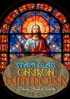 Church Windows Stain Glass Coloring Book for Adults: Bibel Coloring Book for Adults Stain Glass Bibel Scenes Coloring Book church stain glass Coloring Cover Image