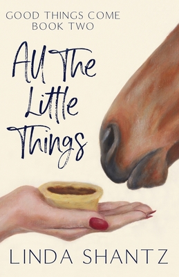 All The Little Things: Good Things Come Book 2 By Linda Shantz Cover Image
