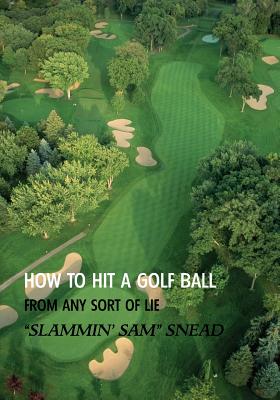 How to Hit a Golf Ball from Any Sort of Lie (Reprint Edition) By Sam Snead Cover Image