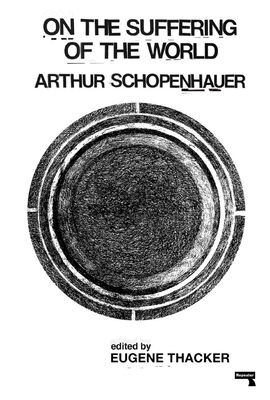 On the Suffering of the World By Arthur Schopenhauer, Eugene Thacker (Editor) Cover Image