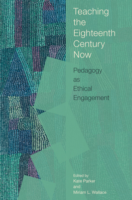 Teaching the Eighteenth Century Now: Pedagogy as Ethical Engagement (Transits: Literature, Thought & Culture, 1650-1850) By Kate Parker (Editor), Miriam L. Wallace (Editor), Tiffany Potter (Contributions by), Ziona Kocher (Contributions by), Kate Parker (Contributions by), Teri Doerksen (Contributions by), Christine D. Myers (Contributions by), Diana Epelbaum (Contributions by), Matthew L. Reznicek (Contributions by), Travis Chi Wing Lau (Contributions by), Emily C. Casey (Contributions by), Eugenia Zuroski (Contributions by) Cover Image