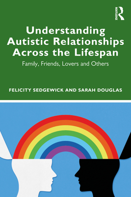Understanding Autistic Relationships Across the Lifespan: Family, Friends, Lovers and Others Cover Image
