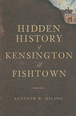 Hidden History of Kensington & Fishtown By Kenneth W. Milano Cover Image