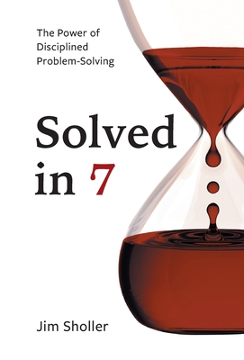 Solved in 7: The Power of Disciplined Problem-Solving By Jim Sholler Cover Image